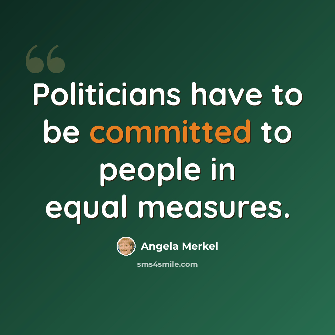 “Politicians have to be committed to people in equal measures.” quote by Angela Merkel