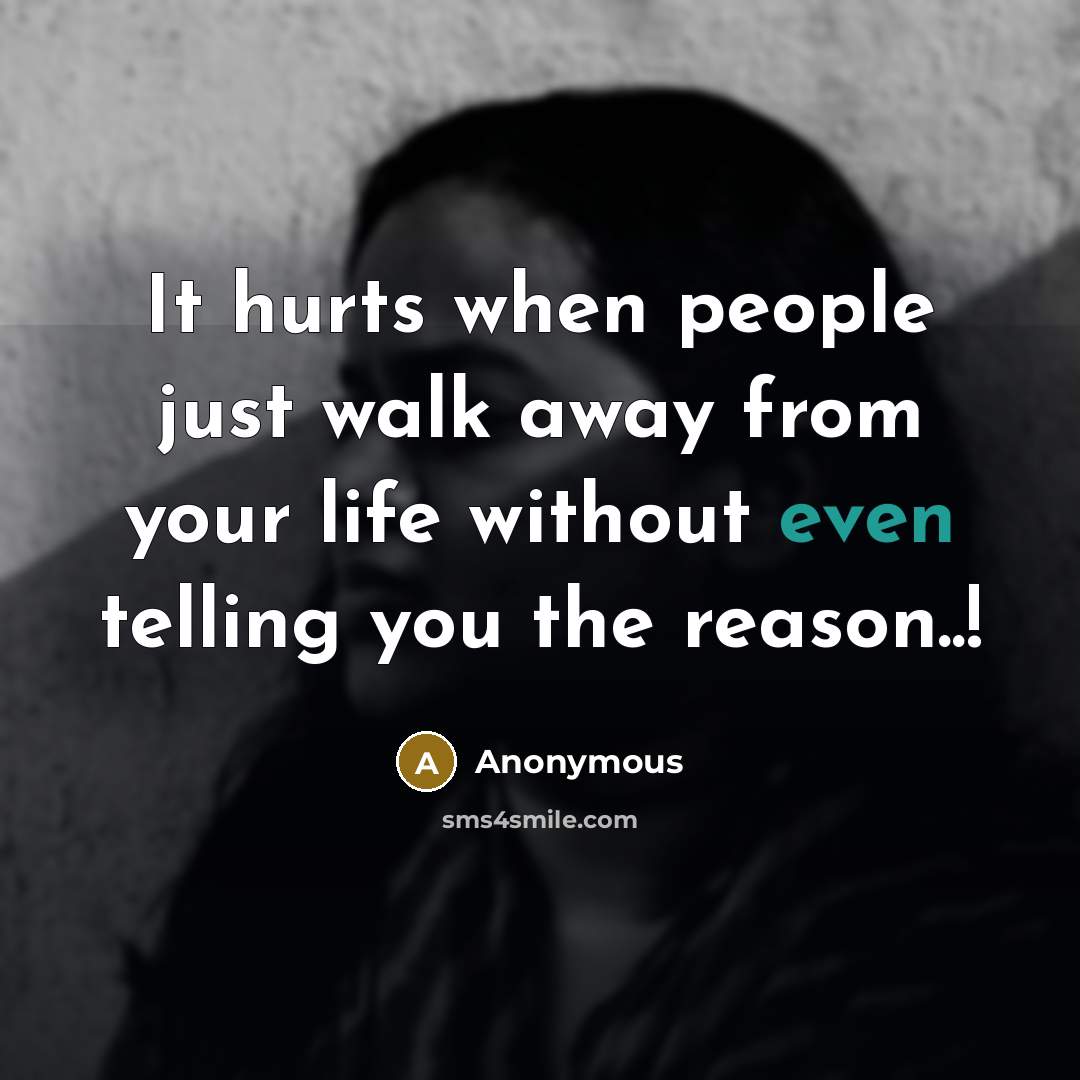 “It hurts when people just walk away from your life without even telling you the reason..!” quote by Anonymous