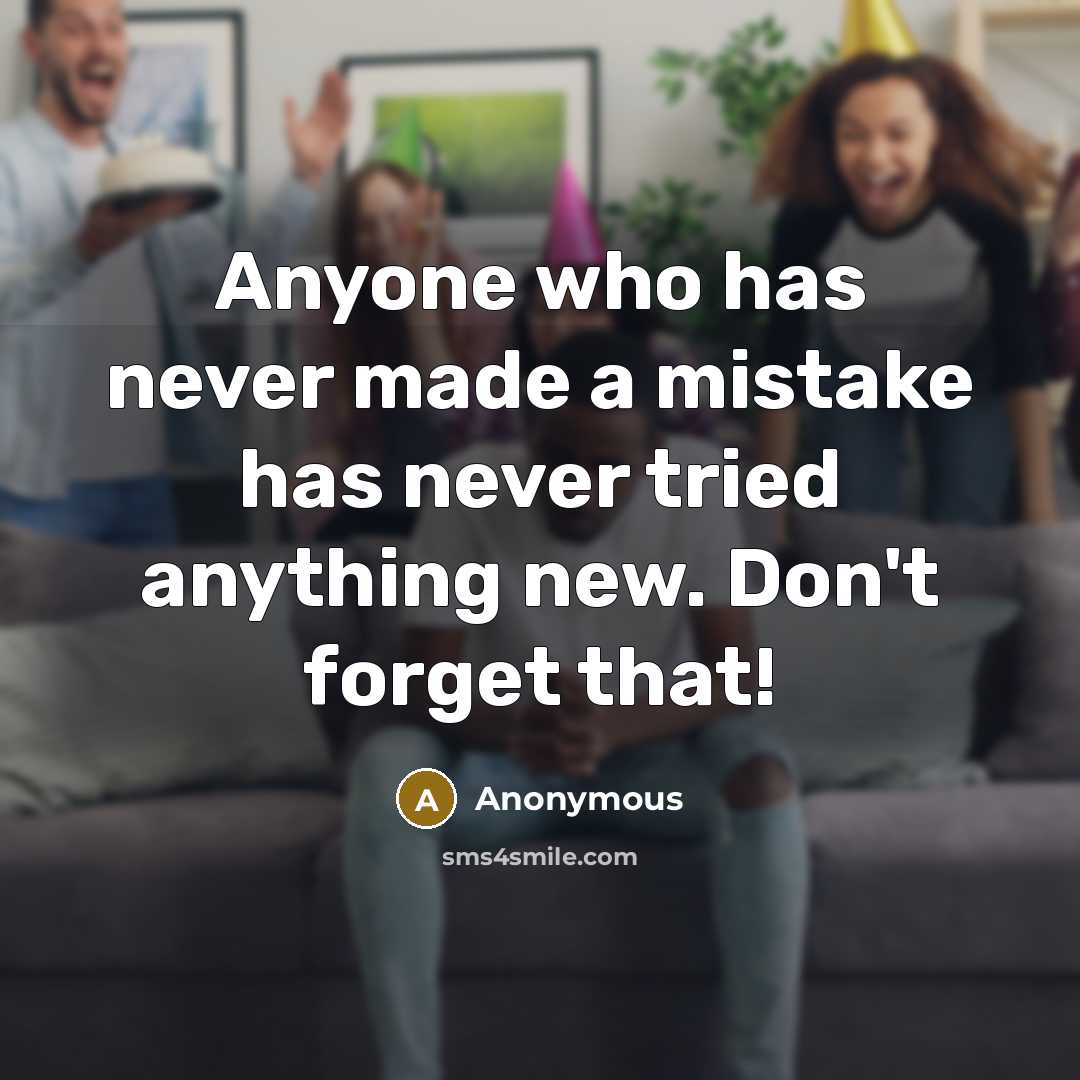 “Anyone who has never made a mistake has never tried anything new. Don't forget that!” quote by Anonymous