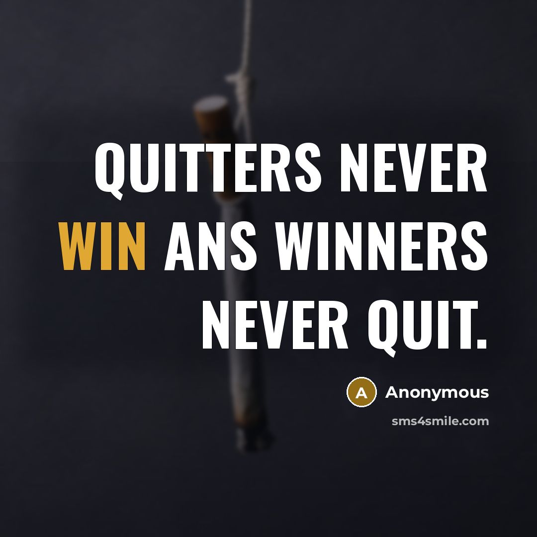 “Quitters never Win ans Winners never Quit.” quote by Anonymous