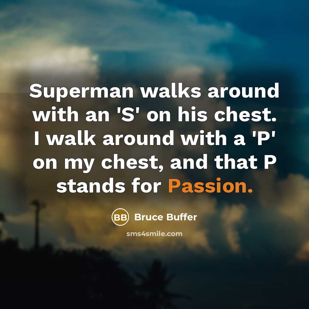 “Superman walks around with an 'S' on his chest. I walk around with a 'P' on my chest, and that P stands for Passion.” quote by Bruce Buffer
