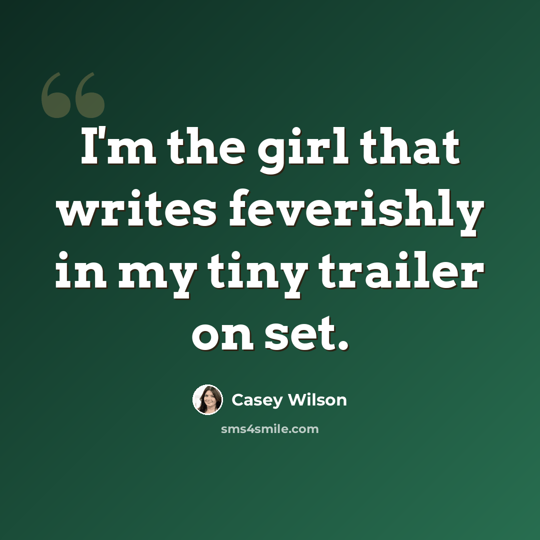 “I'm the girl that writes feverishly in my tiny trailer on set.” quote by Casey Wilson