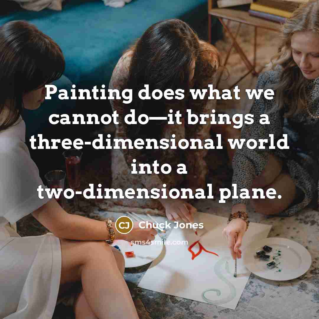 “Painting does what we cannot do—it brings a three-dimensional world into a two-dimensional plane.” quote by Chuck Jones