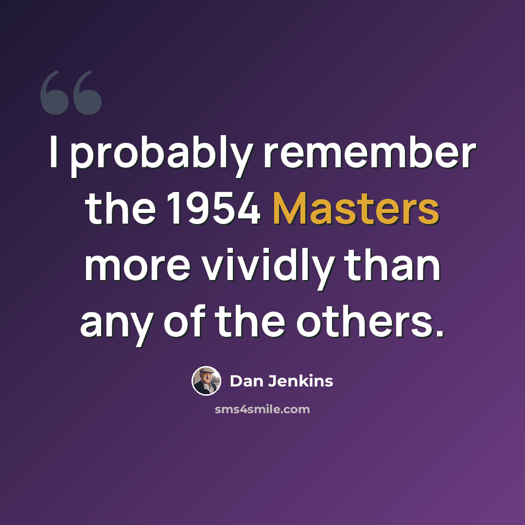 “I probably remember the 1954 Masters more vividly than any of the others.” quote by Dan Jenkins