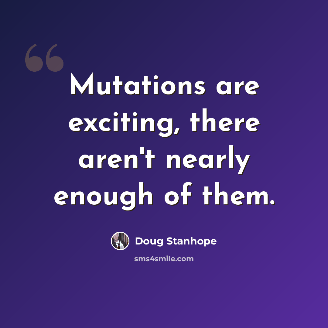 “Mutations are exciting, there aren't nearly enough of them.” quote by Doug Stanhope
