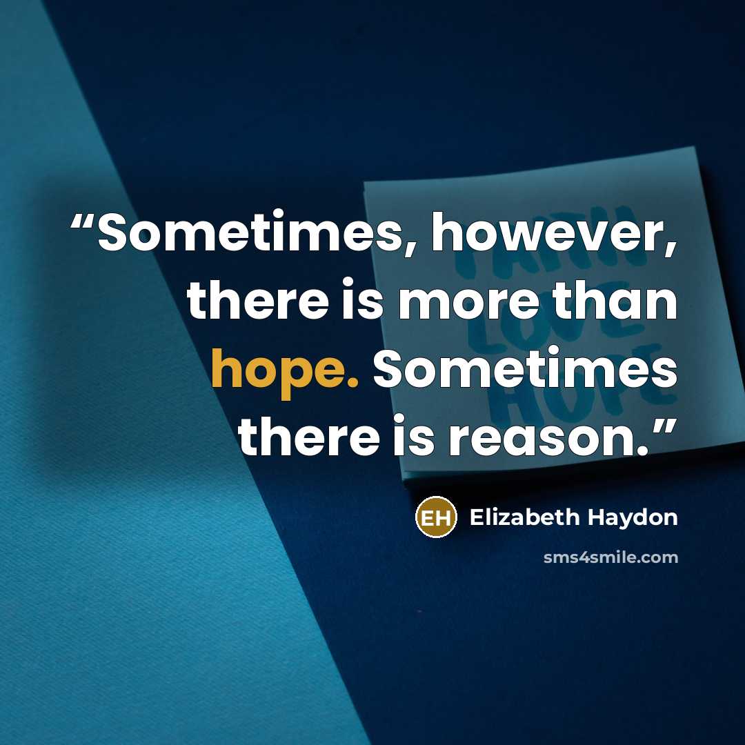“Sometimes, however, there is more than hope. Sometimes there is reason.” quote by Elizabeth Haydon