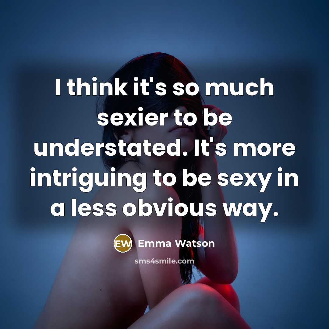 “I think it's so much sexier to be understated. It's more intriguing to be sexy in a less obvious way.” quote by Emma Watson