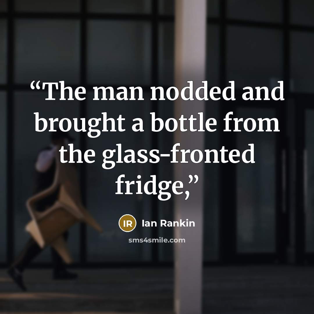 “The man nodded and brought a bottle from the glass-fronted fridge,” quote by Ian Rankin