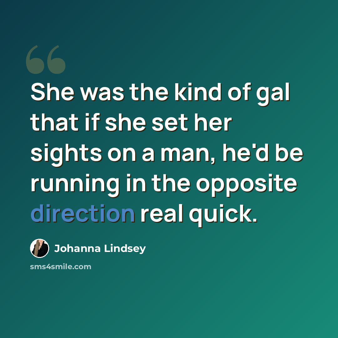 “She was the kind of gal that if she set her sights on a man, he'd be running in the opposite direction real quick.” quote by Johanna Lindsey