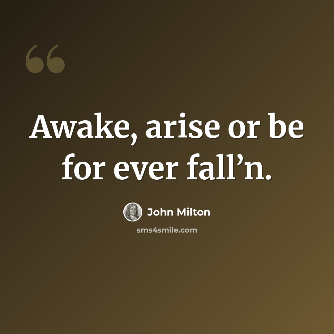 “Awake, arise or be for ever fall’n.” quote by John Milton