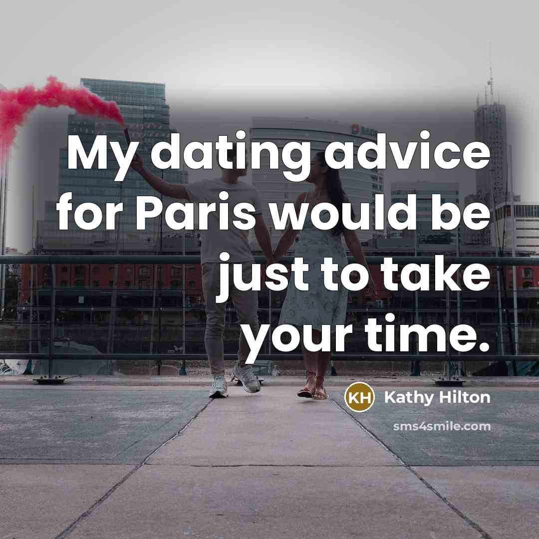 “My dating advice for Paris would be just to take your time.” quote by Kathy Hilton