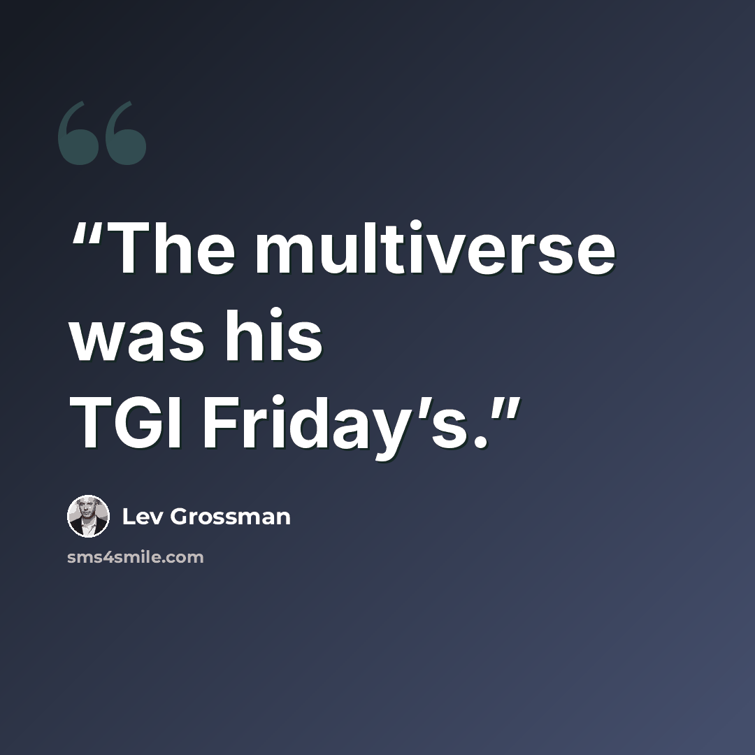 “The multiverse was his TGI Friday’s.” quote by Lev Grossman