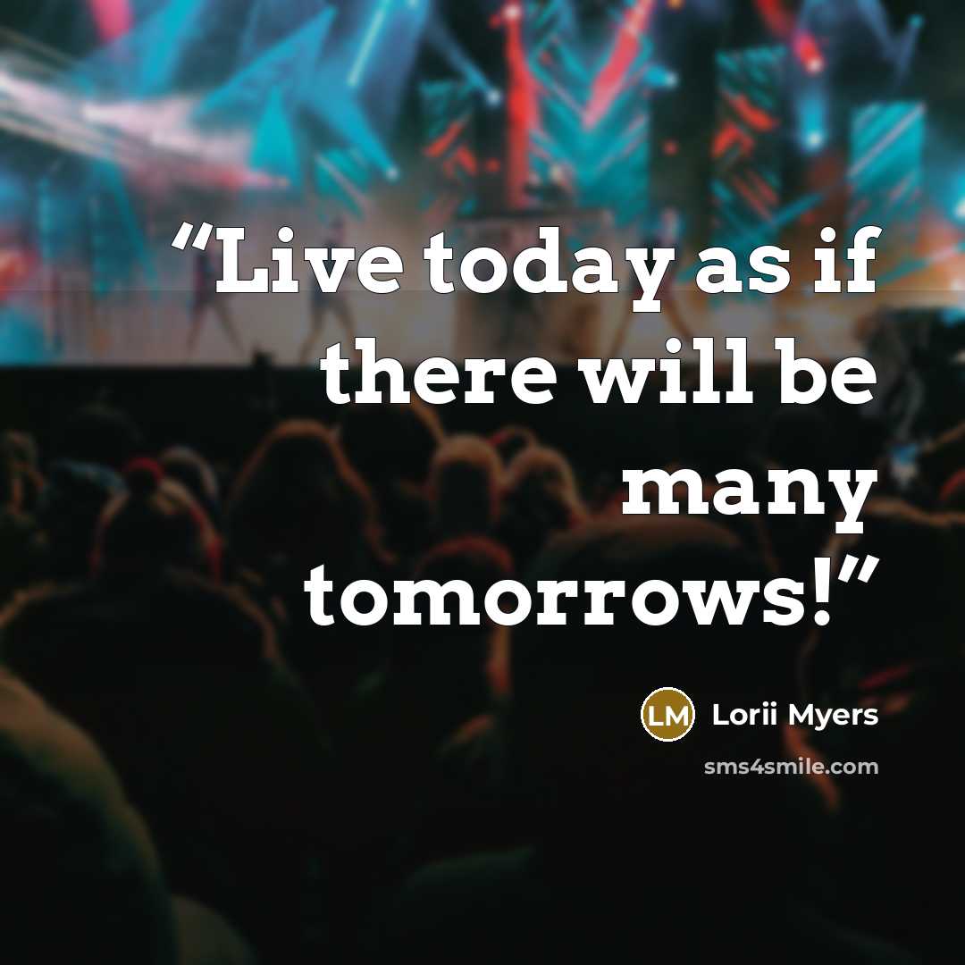 “Live today as if there will be many tomorrows!” quote by Lorii Myers