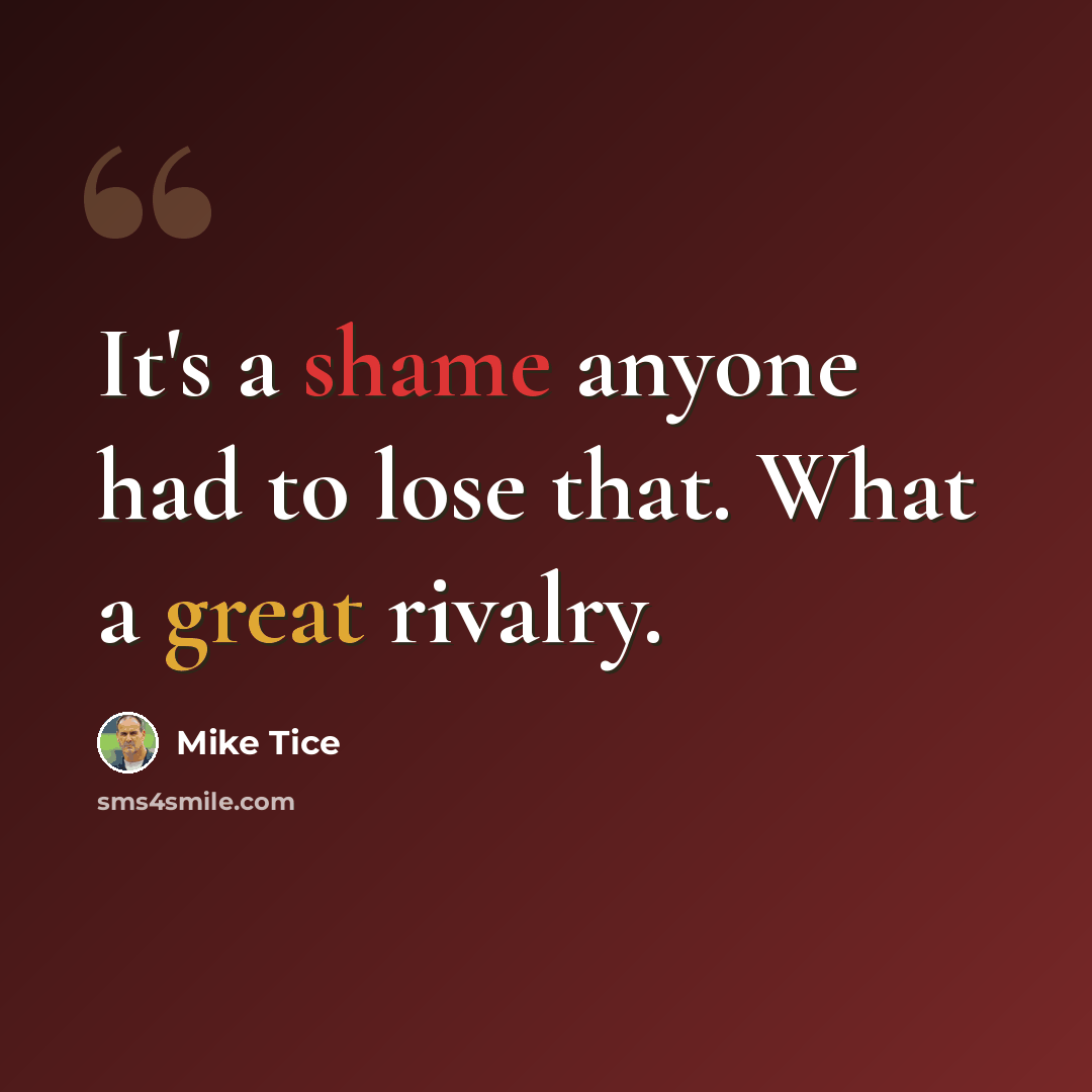 “It's a shame anyone had to lose that. What a great rivalry.” quote by Mike Tice