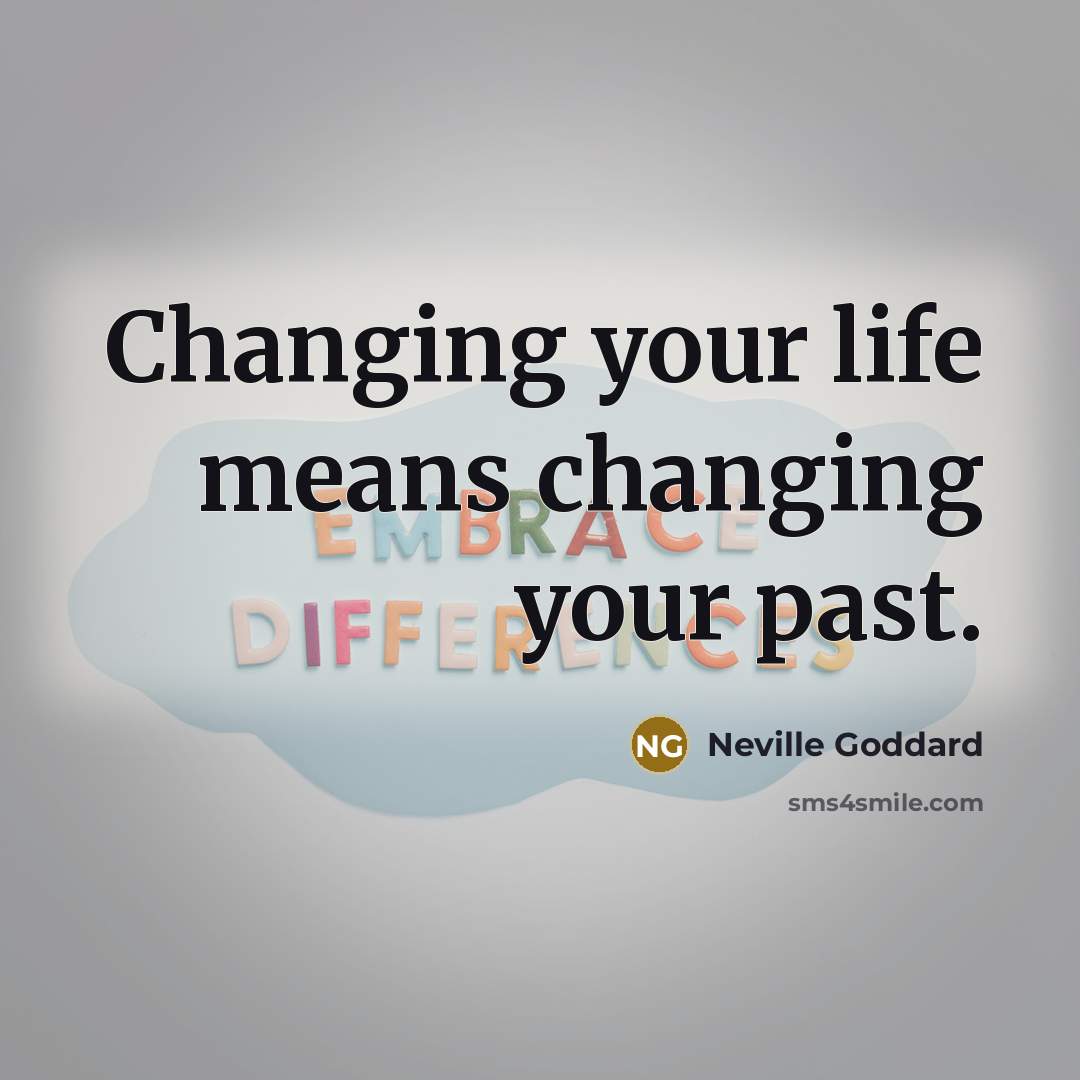“Changing your life means changing your past.” quote by Neville Goddard