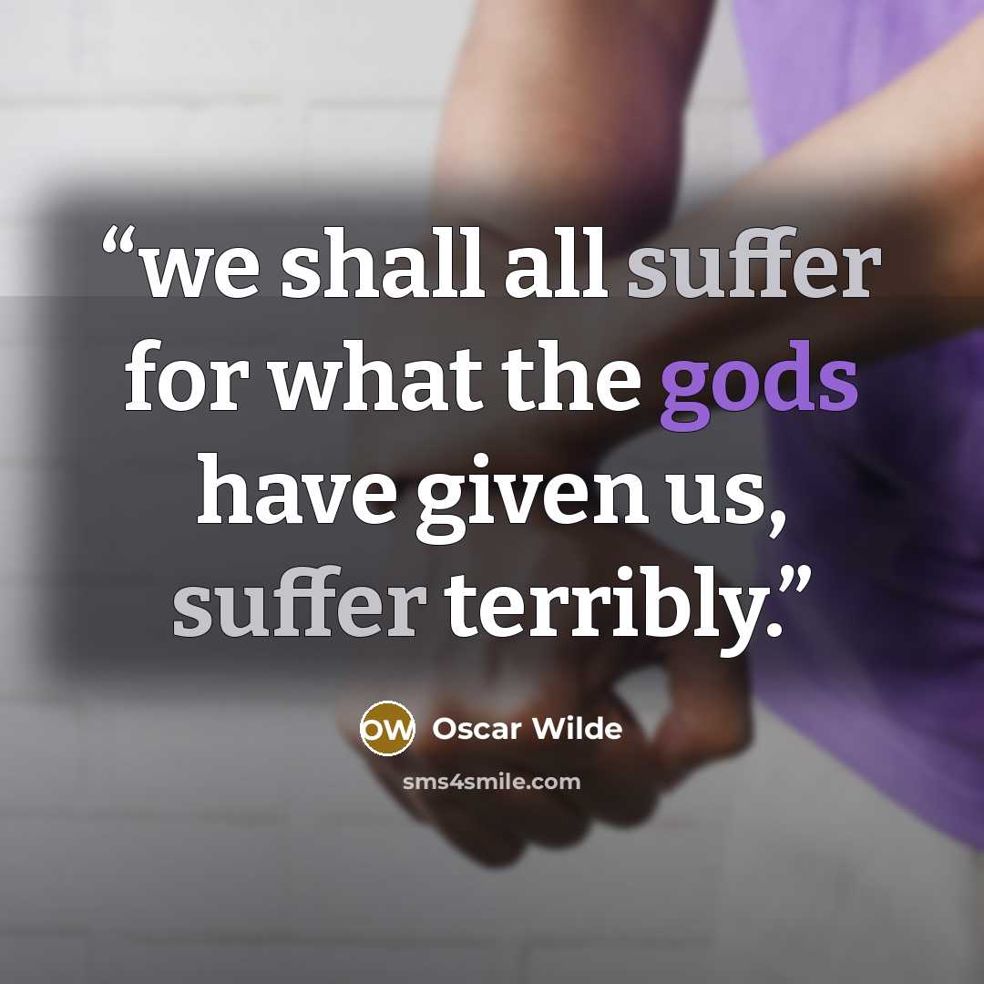 “we shall all suffer for what the gods have given us, suffer terribly.” quote by Oscar Wilde