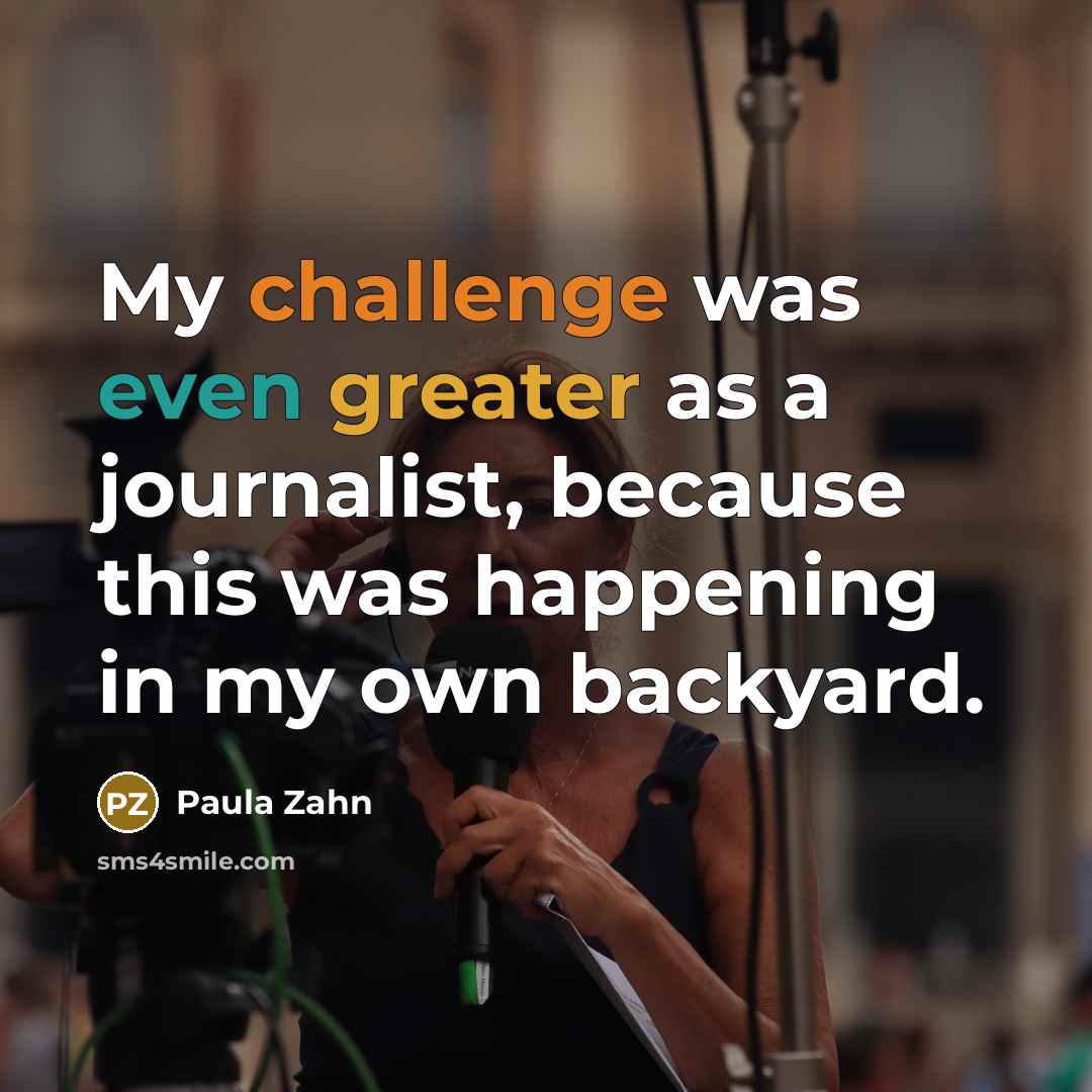 “My challenge was even greater as a journalist, because this was happening in my own backyard.” quote by Paula Zahn