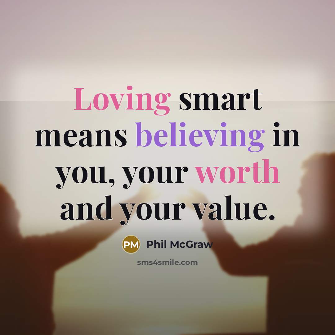 “Loving smart means believing in you, your worth and your value.” quote by Phil McGraw