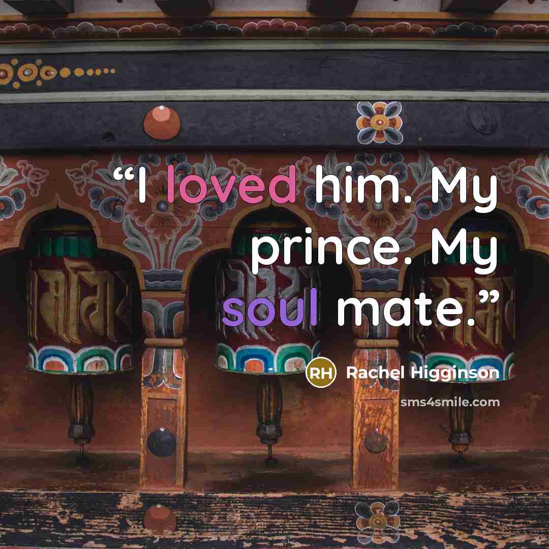 “I loved him. My prince. My soul mate.” quote by Rachel Higginson