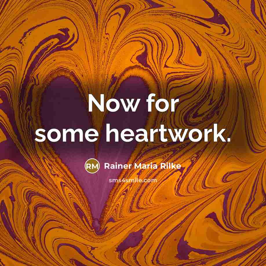 “Now for some heartwork.” quote by Rainer Maria Rilke