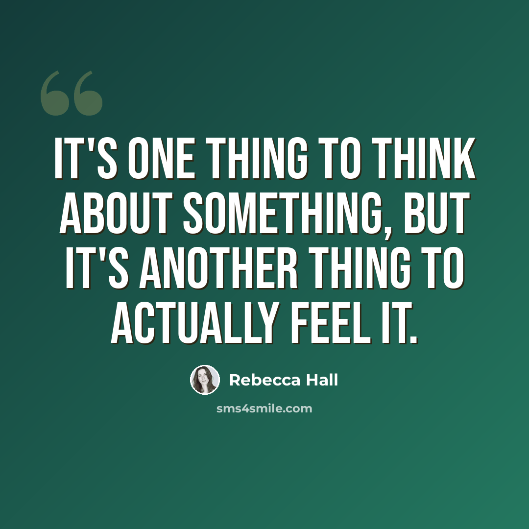 “It's one thing to think about something, but it's another thing to actually feel it.” quote by Rebecca Hall