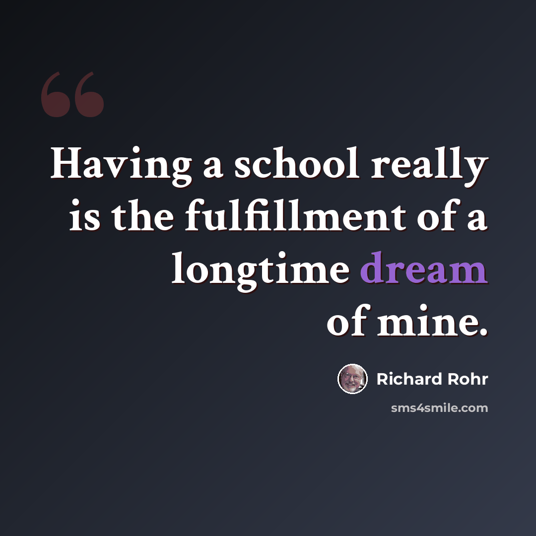 “Having a school really is the fulfillment of a longtime dream of mine.” quote by Richard Rohr