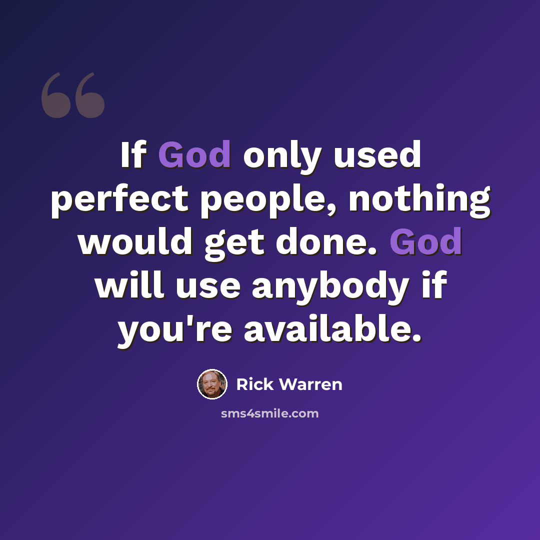 “If God only used perfect people, nothing would get done. God will use anybody if you're available.” quote by Rick Warren