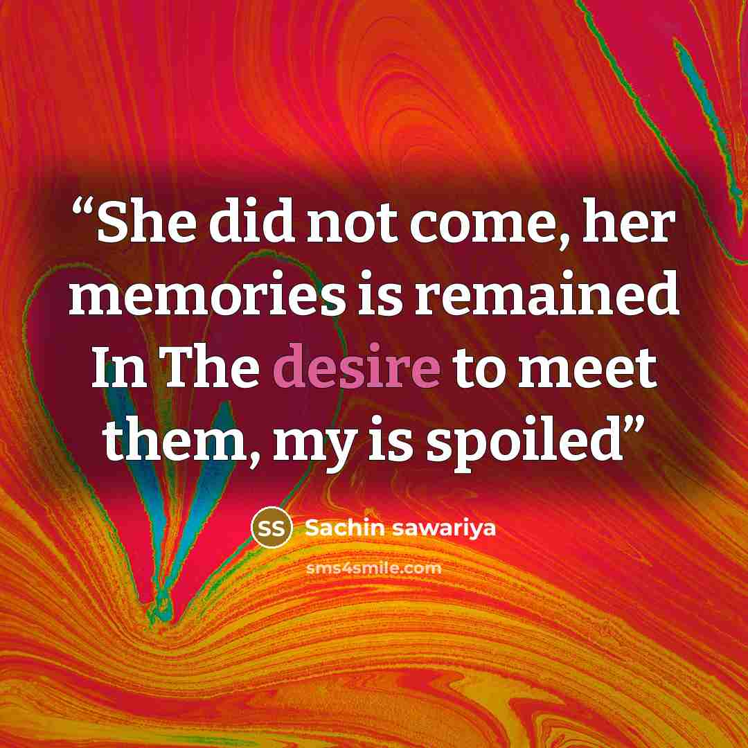 “She did not come, her memories is remained In The desire to meet them, my is spoiled” quote by sachin sawariya
