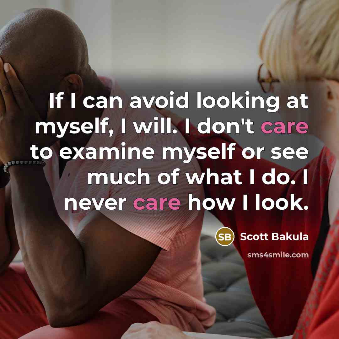 “If I can avoid looking at myself, I will. I don't care to examine myself or see much of what I do. I never care how I look.” quote by Scott Bakula