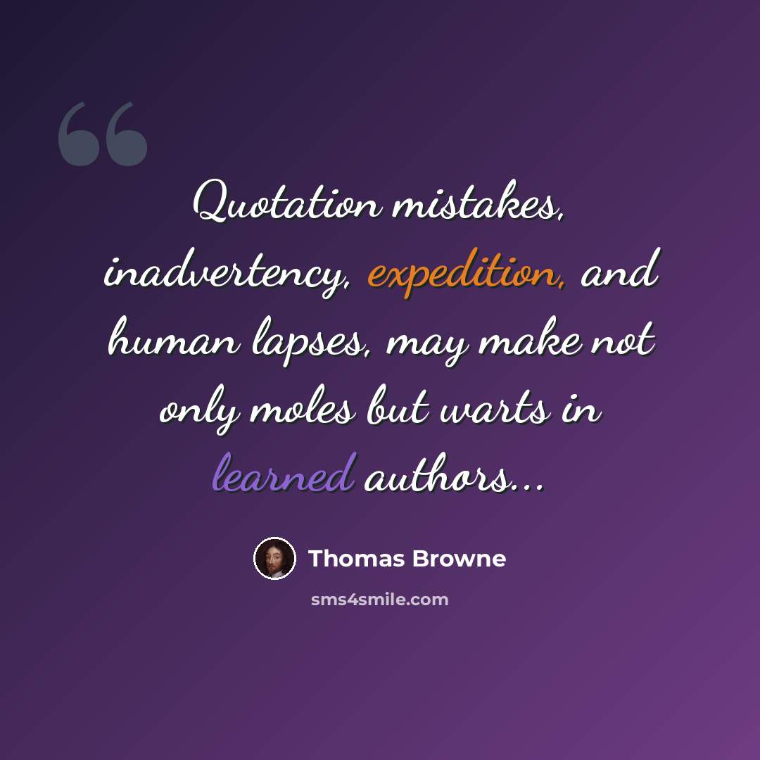 “Quotation mistakes, inadvertency, expedition, and human lapses, may make not only moles but warts in learned authors...” quote by Thomas Browne