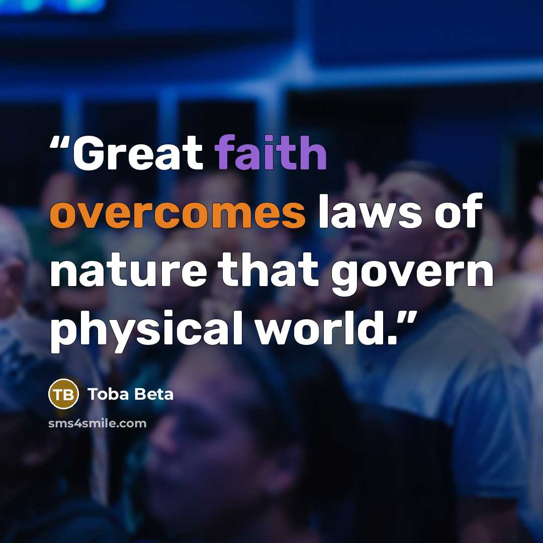 “Great faith overcomes laws of nature that govern physical world.” quote by Toba Beta