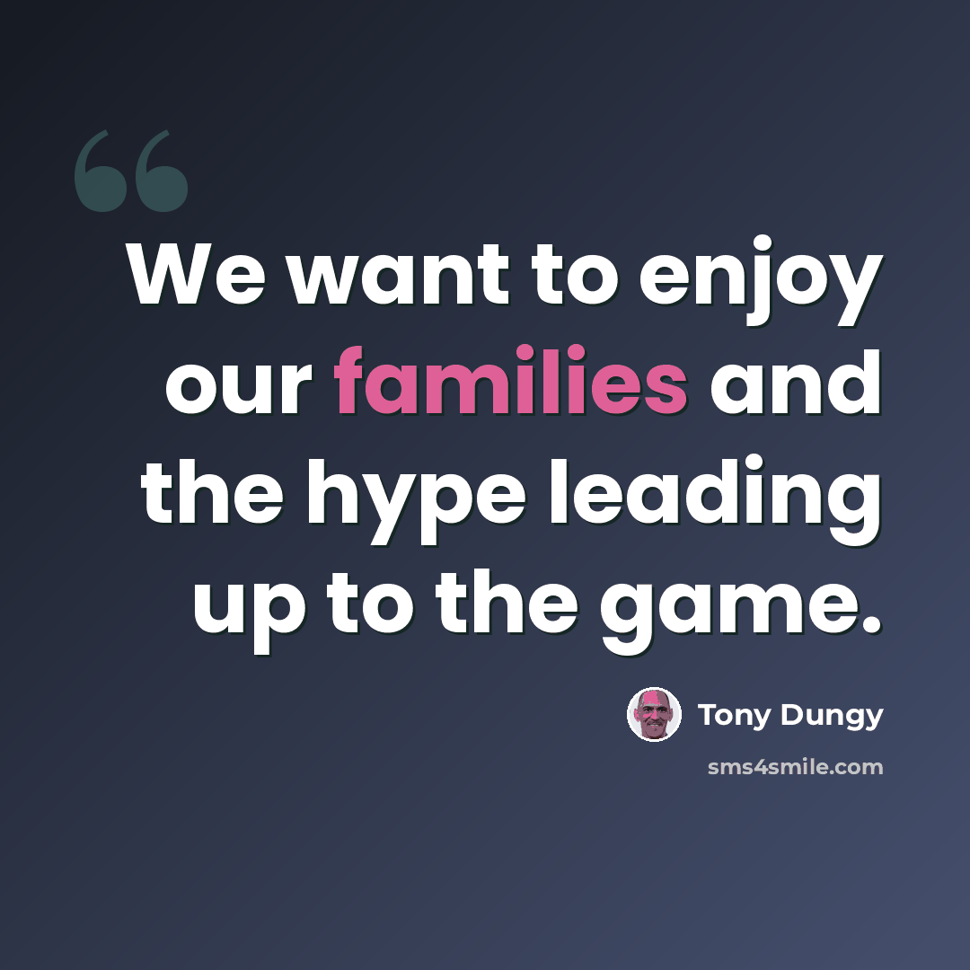 “We want to enjoy our families and the hype leading up to the game.” quote by Tony Dungy