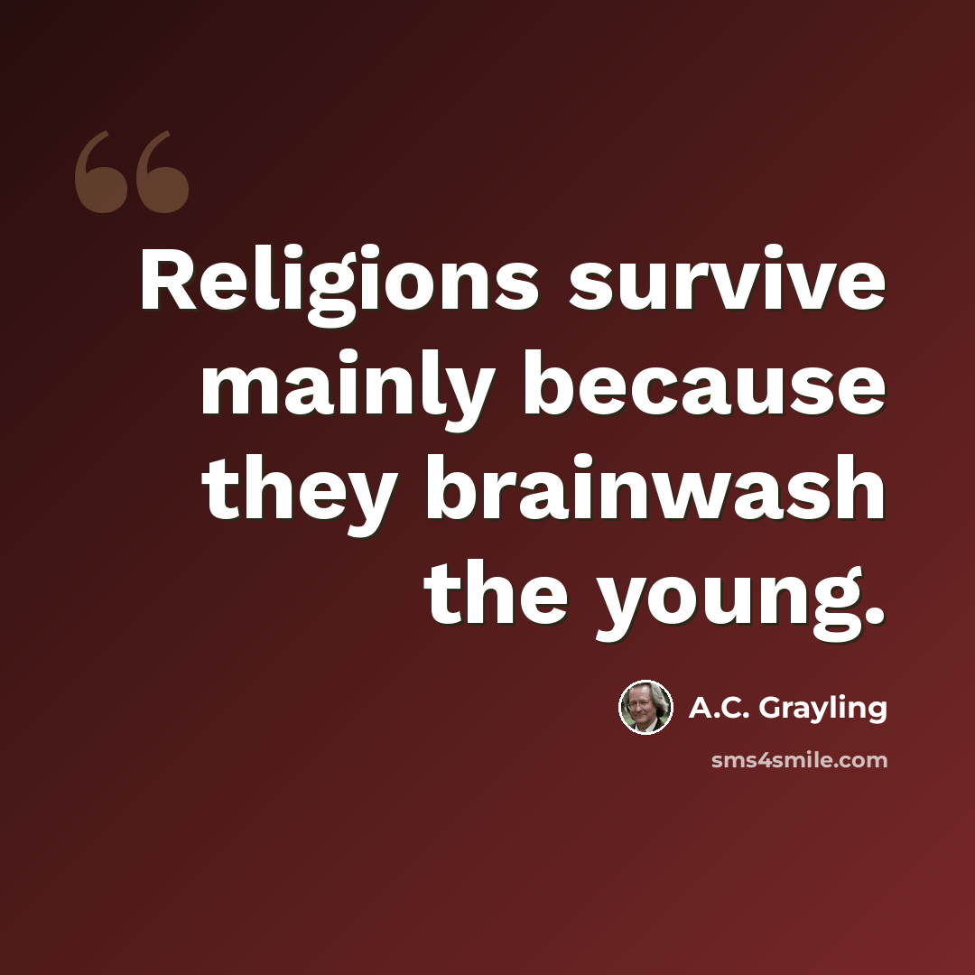 “Religions survive mainly because they brainwash the young.” quote by A.C. Grayling