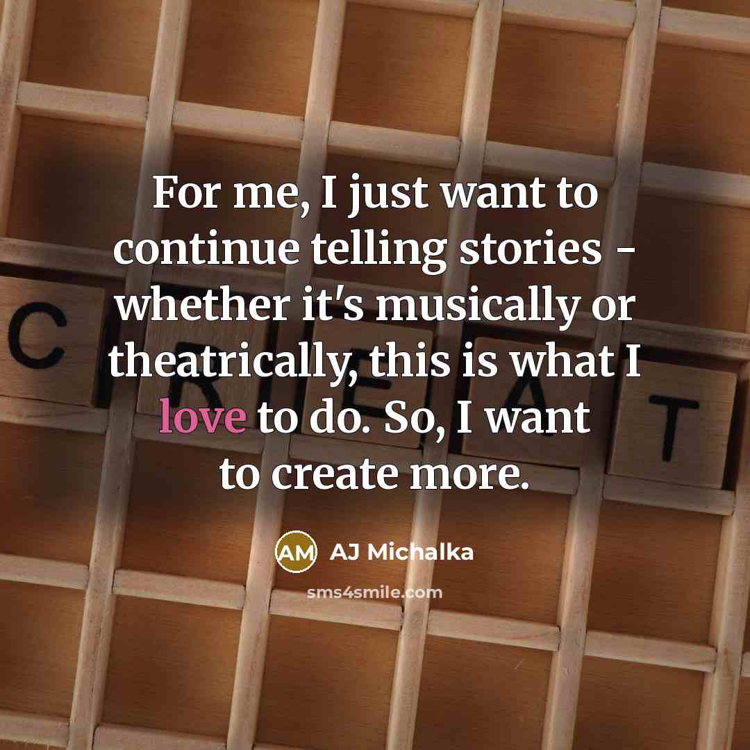 “For me, I just want to continue telling stories - whether it's musically or theatrically, this is what I love to do. So, I want to create more.” quote by AJ Michalka