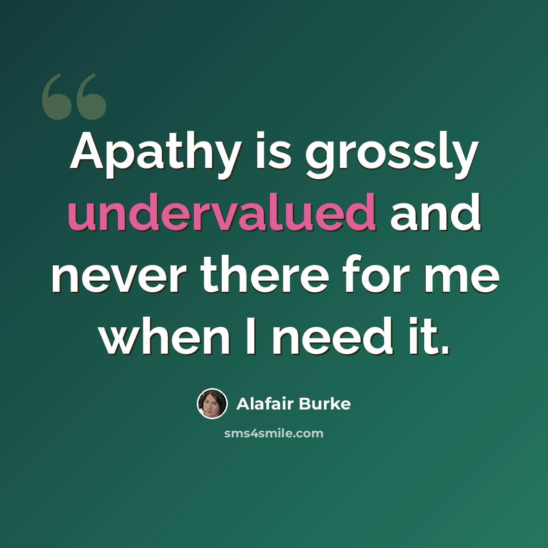 “Apathy is grossly undervalued and never there for me when I need it.” quote by Alafair Burke
