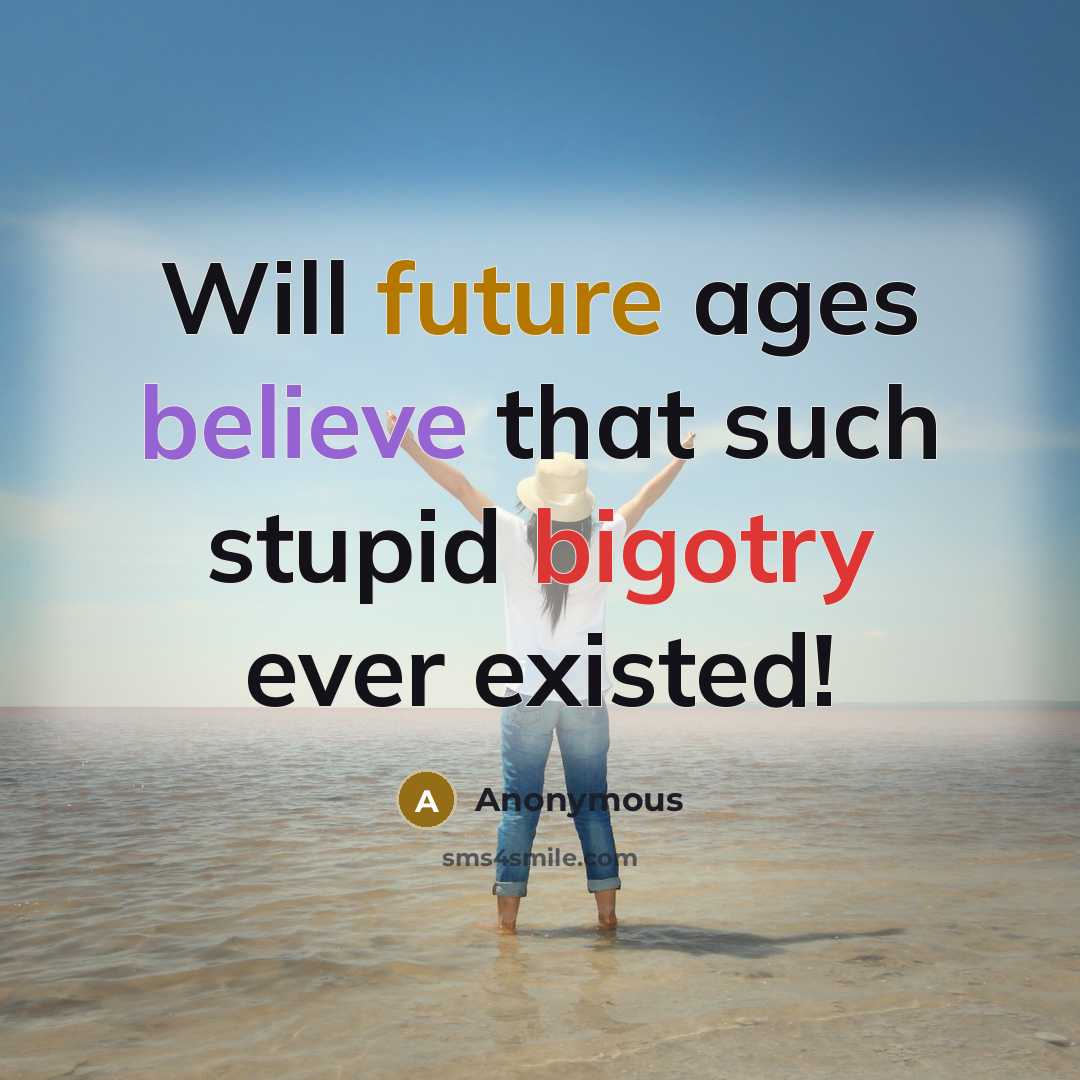 “Will future ages believe that such stupid bigotry ever existed!” quote by Anonymous