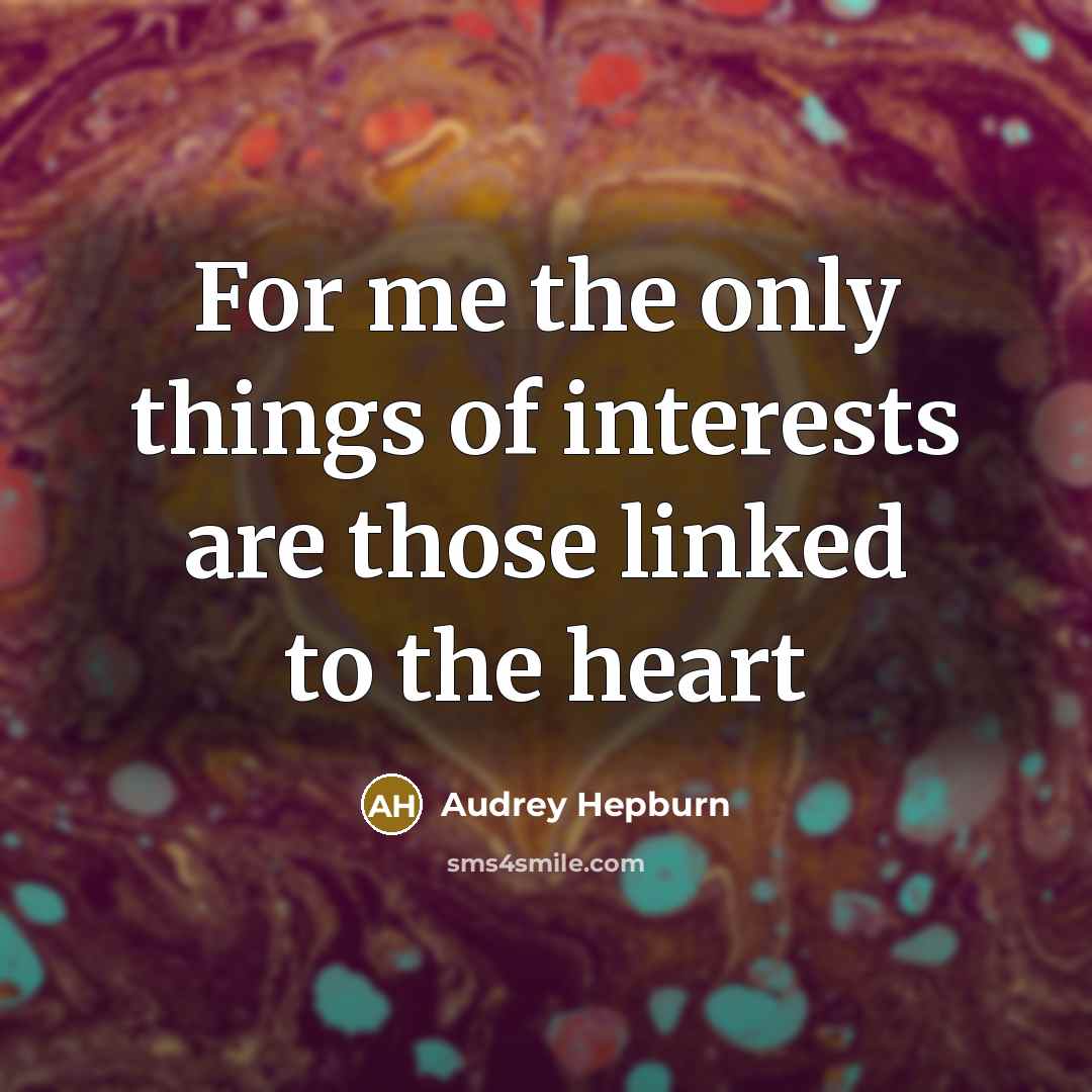 “For me the only things of interests are those linked to the heart” quote by Audrey Hepburn
