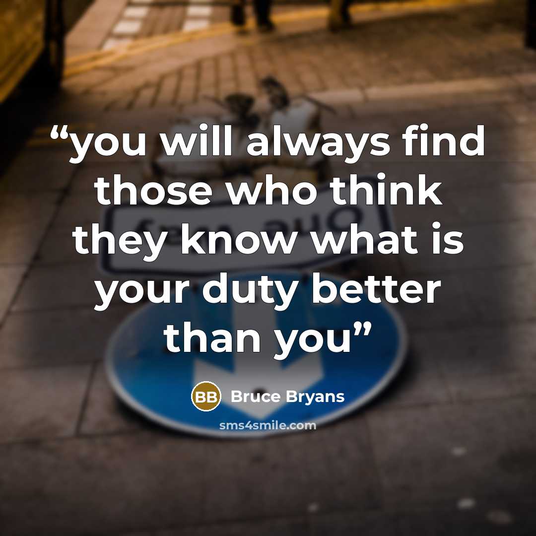 “you will always find those who think they know what is your duty better than you” quote by Bruce Bryans
