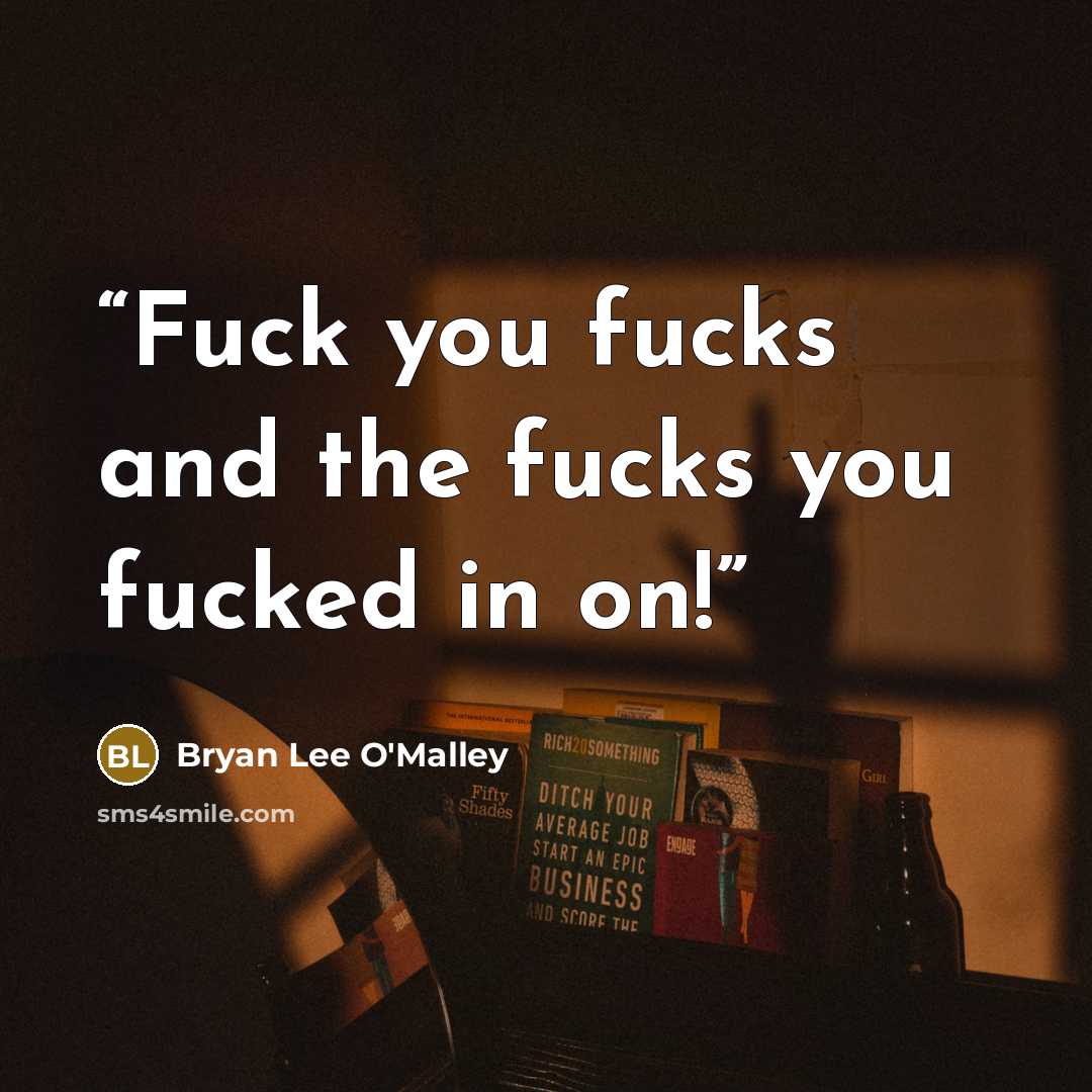 “Fuck you fucks and the fucks you fucked in on!” quote by Bryan Lee O'Malley