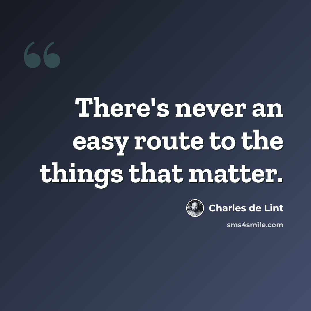 “There's never an easy route to the things that matter.” quote by Charles de Lint