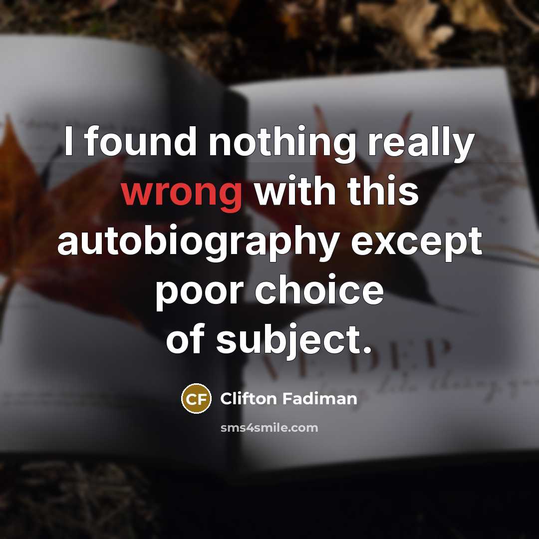 “I found nothing really wrong with this autobiography except poor choice of subject.” quote by Clifton Fadiman