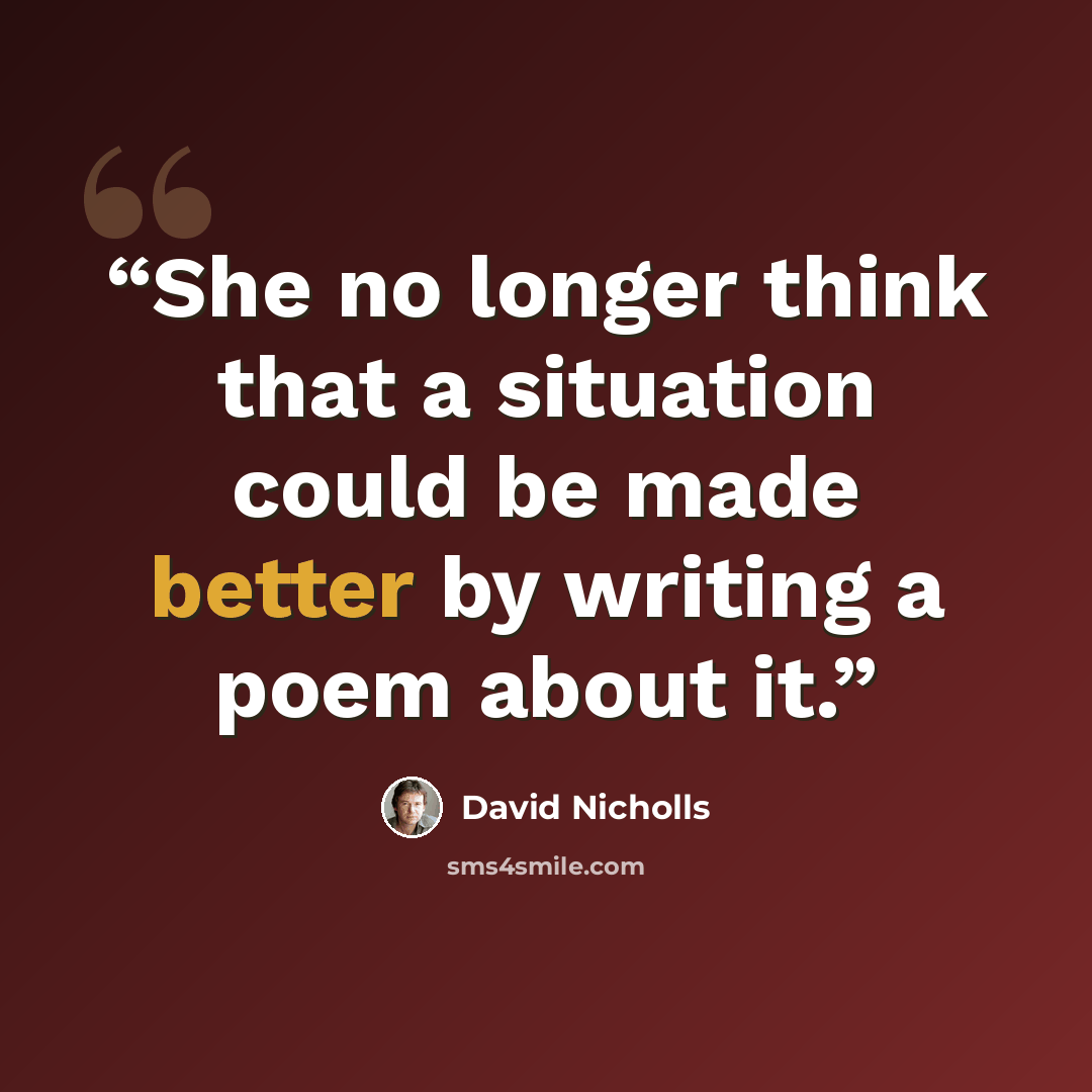 “She no longer think that a situation could be made better by writing a poem about it.” quote by David Nicholls