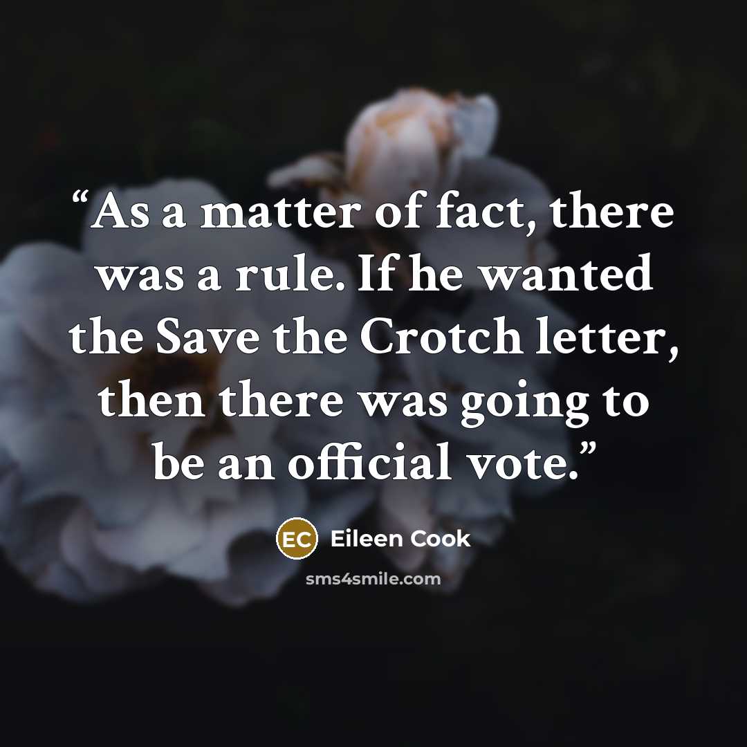 “As a matter of fact, there was a rule. If he wanted the Save the Crotch letter, then there was going to be an official vote.” quote by Eileen Cook