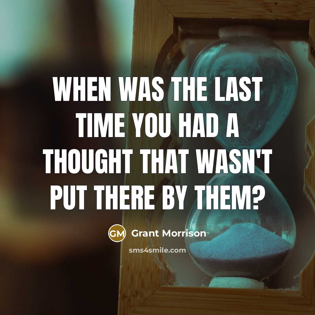 “When was the last time you had a thought that wasn't put there by THEM?” quote by Grant Morrison