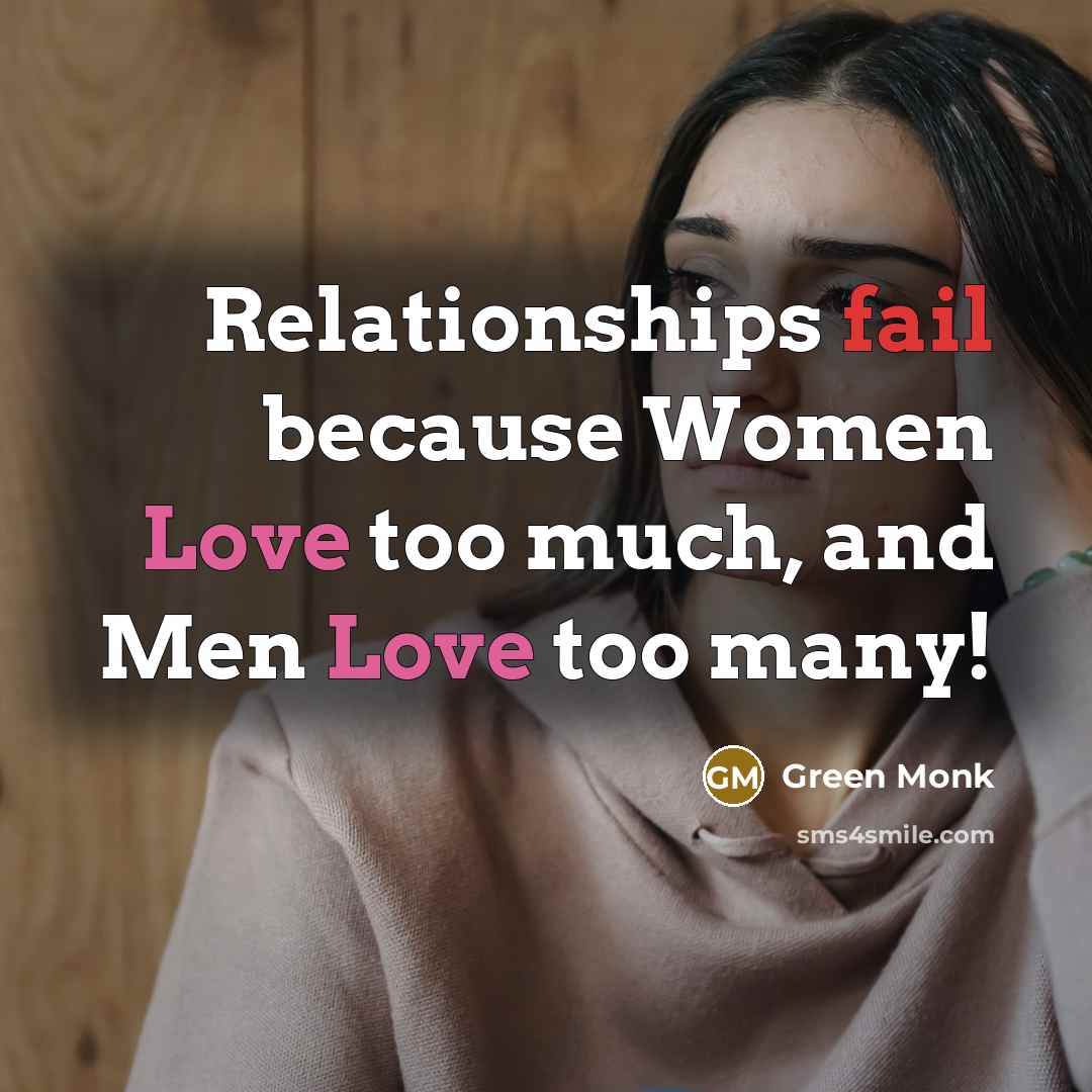 “Relationships fail because Women Love too much, and Men Love too many!” quote by Green Monk