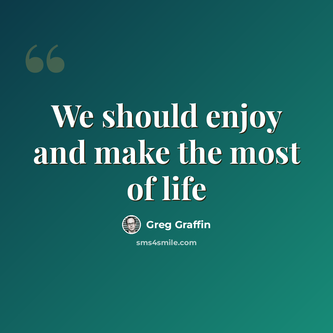 “We should enjoy and make the most of life” quote by Greg Graffin
