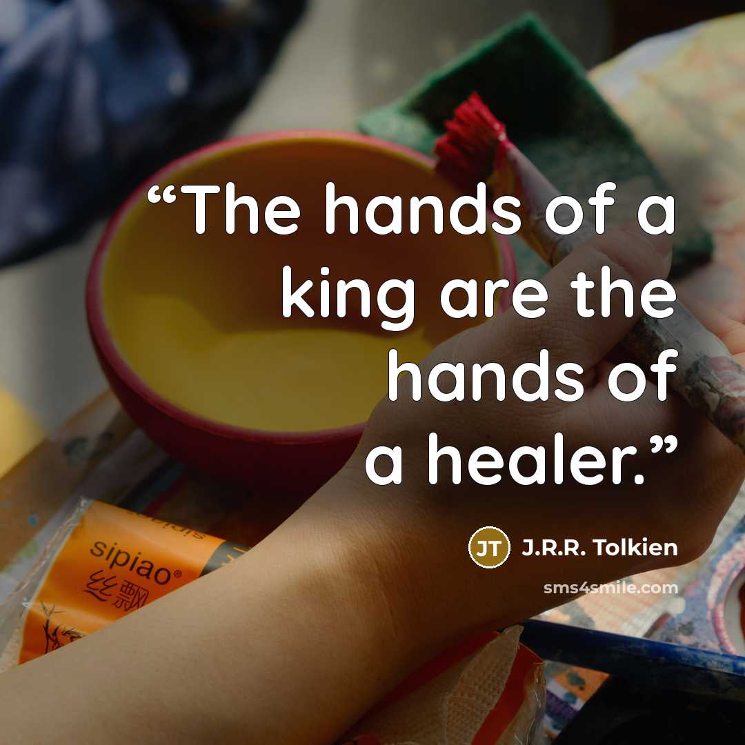 “The hands of a king are the hands of a healer.” quote by J.R.R. Tolkien