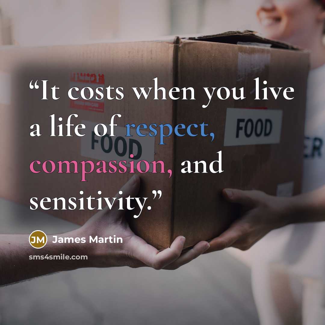 “It costs when you live a life of respect, compassion, and sensitivity.” quote by James Martin