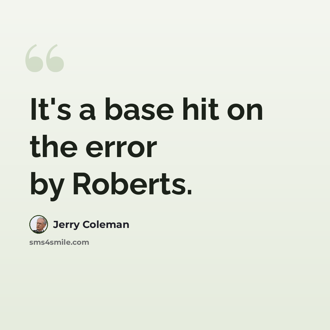 “It's a base hit on the error by Roberts.” quote by Jerry Coleman