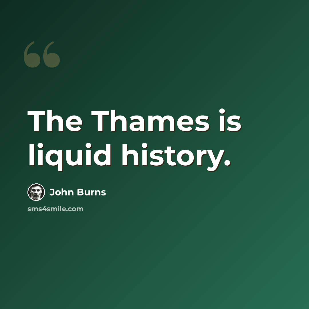 “The Thames is liquid history.” quote by John Burns